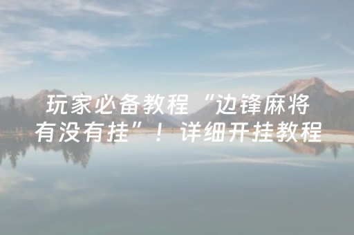 玩家必备教程“手机拼三张怎样能赢（助赢神器通用版）