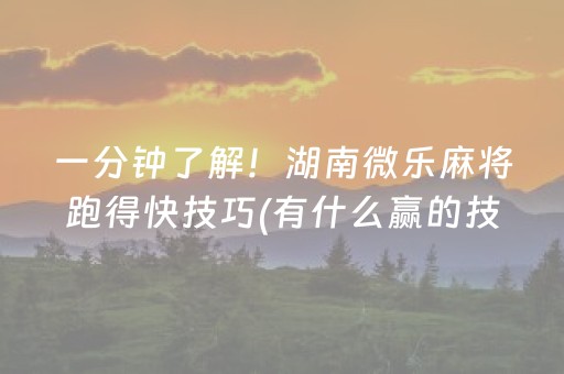 一分钟了解！湖南微乐麻将跑得快技巧(有什么赢的技巧)
