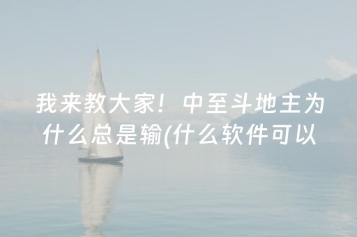 我来教大家！中至斗地主为什么总是输(什么软件可以赢)