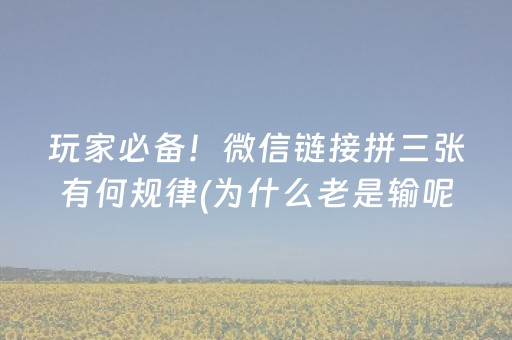 玩家必备！微信链接拼三张有何规律(为什么老是输呢)