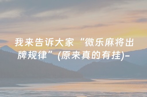 我来告诉大家“微乐麻将出牌规律”(原来真的有挂)-抖音