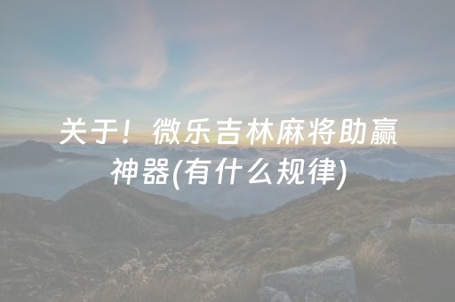 关于！微乐吉林麻将助赢神器(有什么规律)