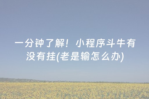 一分钟了解！小程序斗牛有没有挂(老是输怎么办)