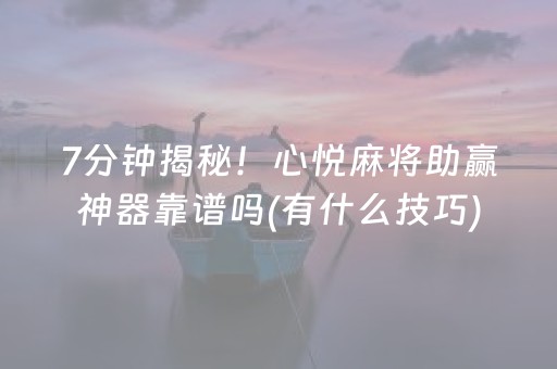 7分钟揭秘！心悦麻将助赢神器靠谱吗(有什么技巧)