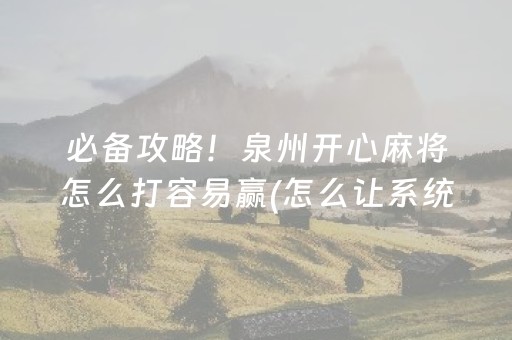 必备攻略！泉州开心麻将怎么打容易赢(怎么让系统给好牌)
