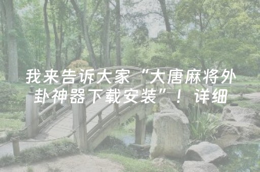 我来告诉大家“大唐麻将外卦神器下载安装”！详细开挂教程（确实真的有挂)-抖音