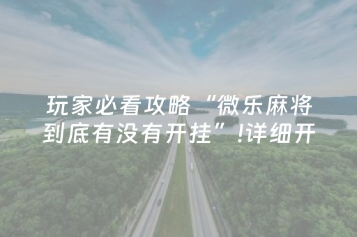 玩家必看攻略“微乐麻将到底有没有开挂”!详细开挂教程-抖音