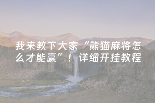 我来教下大家“熊猫麻将怎么才能赢”！详细开挂教程（确实真的有挂)-抖音