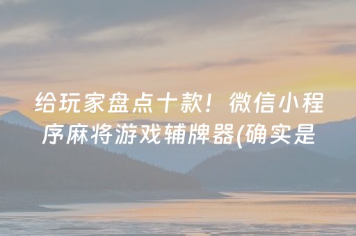 给玩家盘点十款！微信小程序麻将游戏辅牌器(确实是有挂)