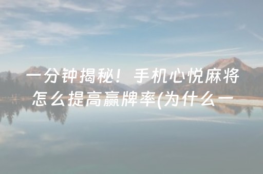 一分钟揭秘！手机心悦麻将怎么提高赢牌率(为什么一直输)