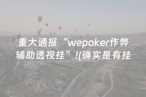 重大通报“wepoker作弊辅助透视挂”!(确实是有挂)-抖音