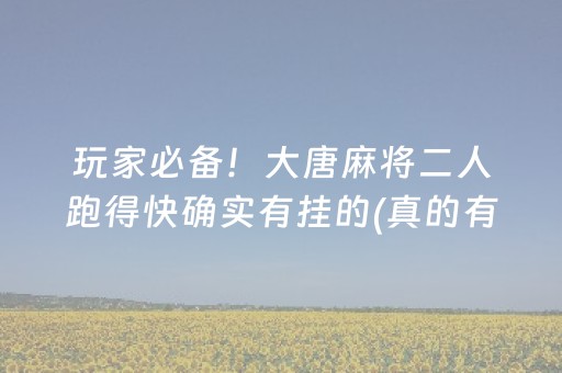 玩家必备！大唐麻将二人跑得快确实有挂的(真的有挂)