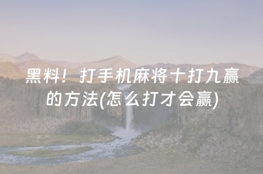 黑料！打手机麻将十打九赢的方法(怎么打才会赢)