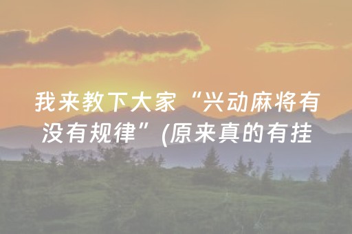 我来教下大家“兴动麻将有没有规律”(原来真的有挂)-抖音