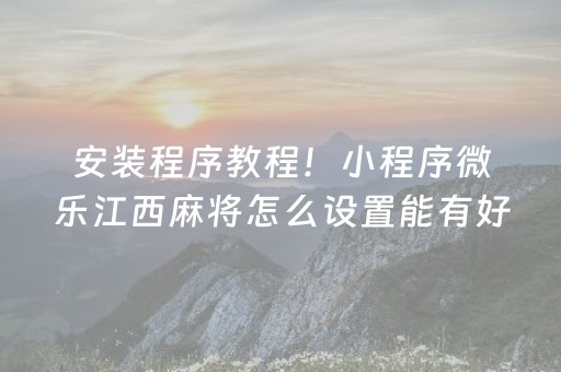 安装程序教程！小程序微乐江西麻将怎么设置能有好牌(为什么老输)