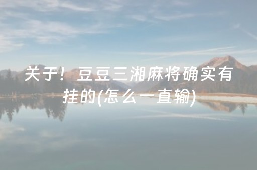 关于！豆豆三湘麻将确实有挂的(怎么一直输)