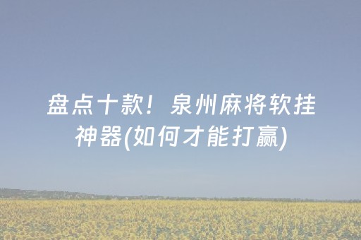 盘点十款！泉州麻将软挂神器(如何才能打赢)