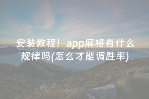 安装教程！app麻将有什么规律吗(怎么才能调胜率)