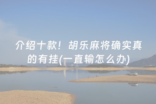 介绍十款！胡乐麻将确实真的有挂(一直输怎么办)