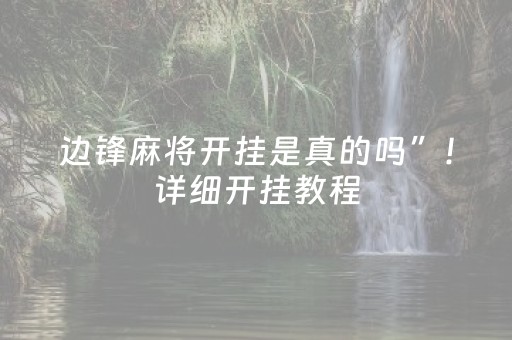 边锋麻将开挂是真的吗”！详细开挂教程（确实真的有挂)-抖音