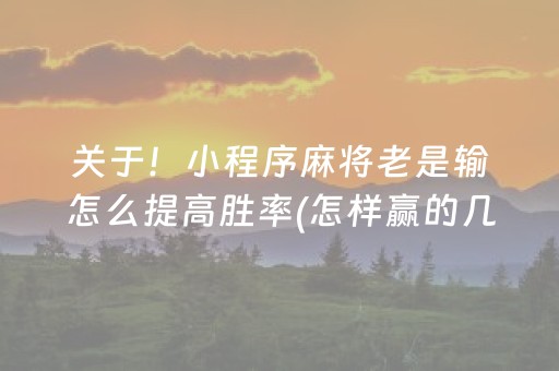关于！小程序麻将老是输怎么提高胜率(怎样赢的几率大)