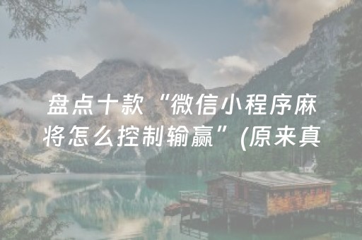 盘点十款“微信小程序麻将怎么控制输赢”(原来真的有挂)-抖音