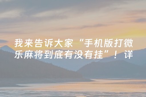 我来告诉大家“手机版打微乐麻将到底有没有挂”！详细开挂教程（确实真的有挂)-抖音