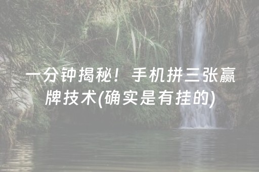 一分钟揭秘！手机拼三张赢牌技术(确实是有挂的)