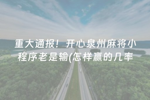 重大通报！开心泉州麻将小程序老是输(怎样赢的几率大)