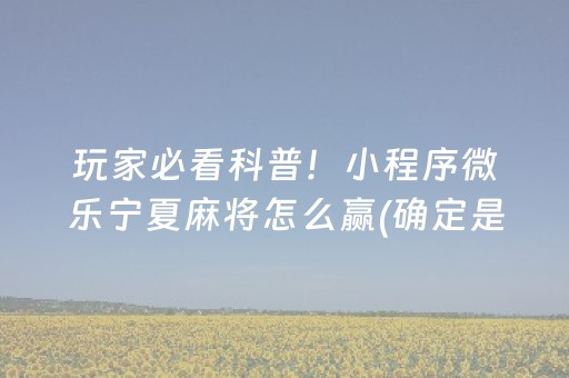 玩家必看科普！小程序微乐宁夏麻将怎么赢(确定是有挂)