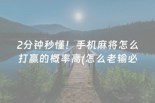 2分钟秒懂！手机麻将怎么打赢的概率高(怎么老输必备神器)