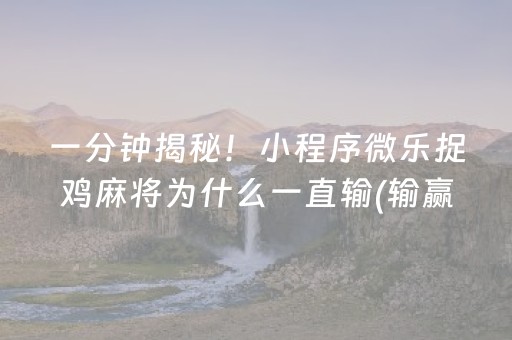 一分钟揭秘！小程序微乐捉鸡麻将为什么一直输(输赢设置胡牌规律)