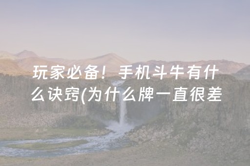 玩家必备！手机斗牛有什么诀窍(为什么牌一直很差)