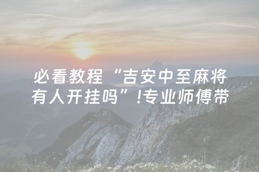 必看教程“吉安中至麻将有人开挂吗”!专业师傅带你一起了解（详细教程）-抖音