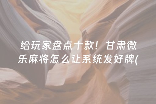 给玩家盘点十款！甘肃微乐麻将怎么让系统发好牌(确实有挂吗)