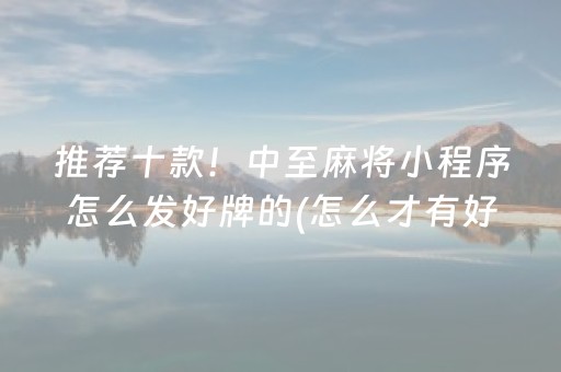 推荐十款！中至麻将小程序怎么发好牌的(怎么才有好牌)