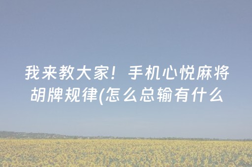 我来教大家！手机心悦麻将胡牌规律(怎么总输有什么猫腻)