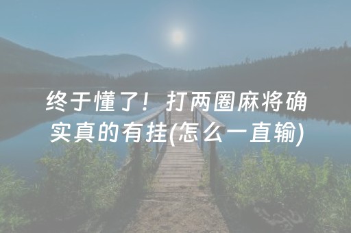 终于懂了！打两圈麻将确实真的有挂(怎么一直输)