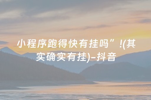 小程序跑得快有挂吗”!(其实确实有挂)-抖音