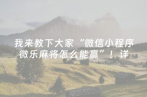 我来教下大家“微信小程序微乐麻将怎么能赢”！详细开挂教程（确实真的有挂)-抖音
