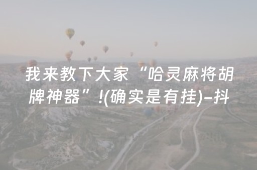 我来教下大家“哈灵麻将胡牌神器”!(确实是有挂)-抖音