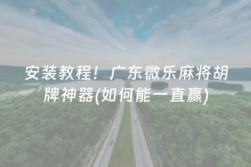 安装教程！广东微乐麻将胡牌神器(如何能一直赢)