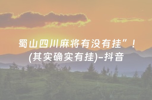 蜀山四川麻将有没有挂”!(其实确实有挂)-抖音