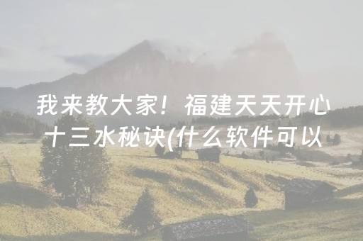 我来教大家！福建天天开心十三水秘诀(什么软件可以赢)