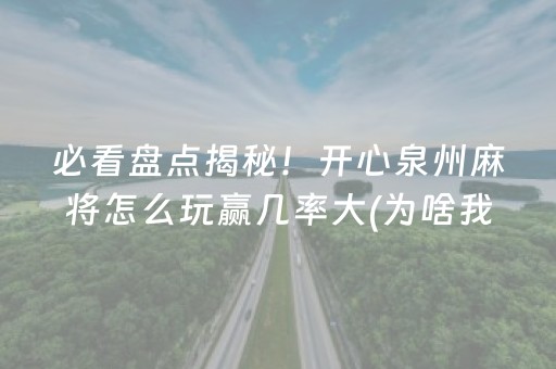 必看盘点揭秘！开心泉州麻将怎么玩赢几率大(为啥我总是输)