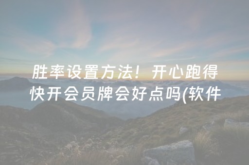 胜率设置方法！开心跑得快开会员牌会好点吗(软件怎么打赢)