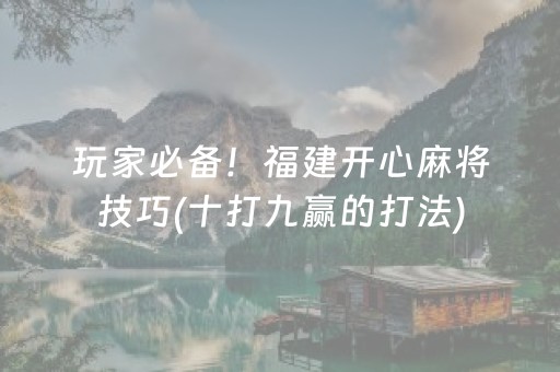 玩家必备！福建开心麻将技巧(十打九赢的打法)