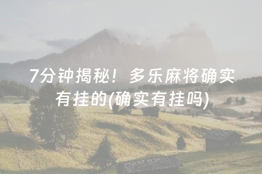 7分钟揭秘！多乐麻将确实有挂的(确实有挂吗)