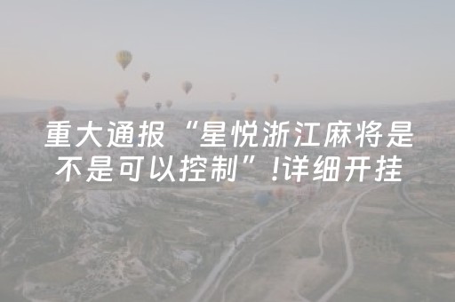 重大通报“星悦浙江麻将是不是可以控制”!详细开挂教程-抖音
