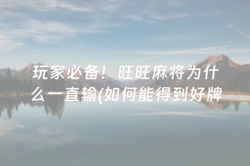 玩家必备！旺旺麻将为什么一直输(如何能得到好牌)